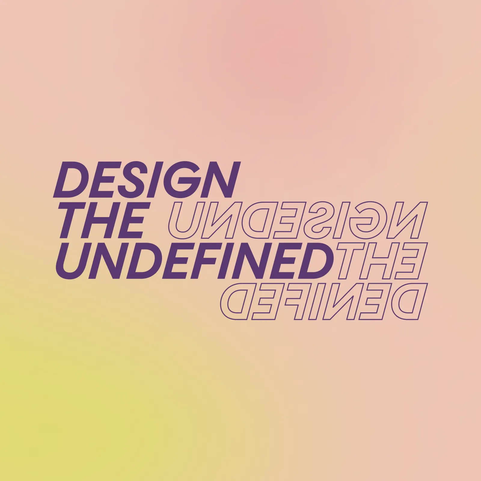 Design the undefined; Undesign the defined